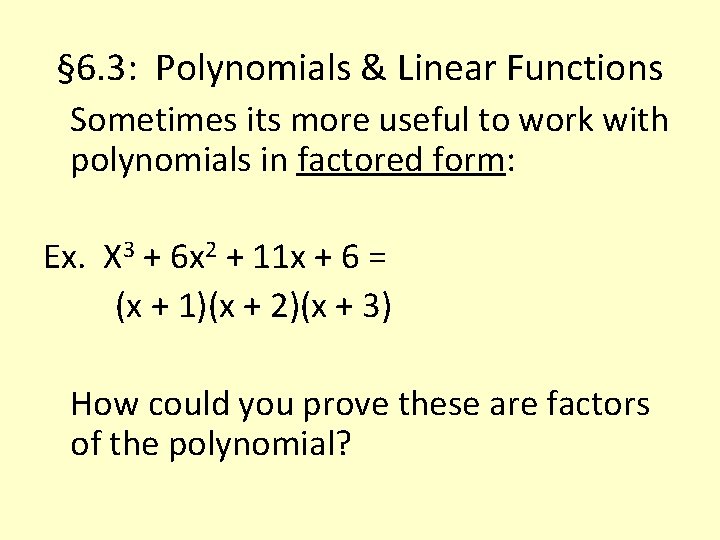 § 6. 3: Polynomials & Linear Functions Sometimes its more useful to work with