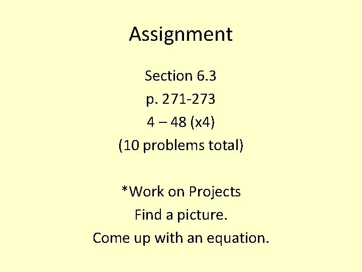 Assignment Section 6. 3 p. 271 -273 4 – 48 (x 4) (10 problems