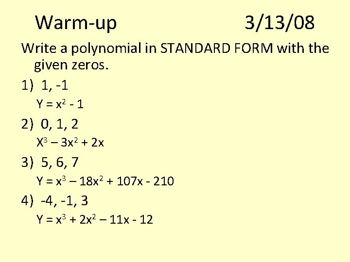 Warm-up 3/13/08 Write a polynomial in STANDARD FORM with the given zeros. 1) 1,