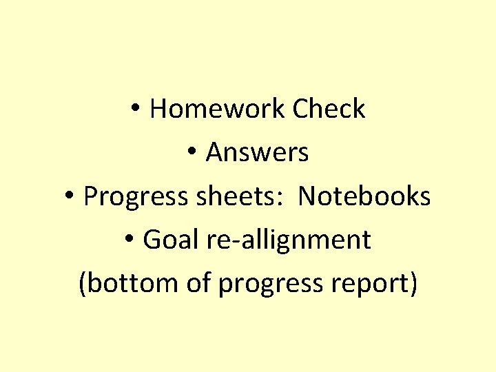  • Homework Check • Answers • Progress sheets: Notebooks • Goal re-allignment (bottom