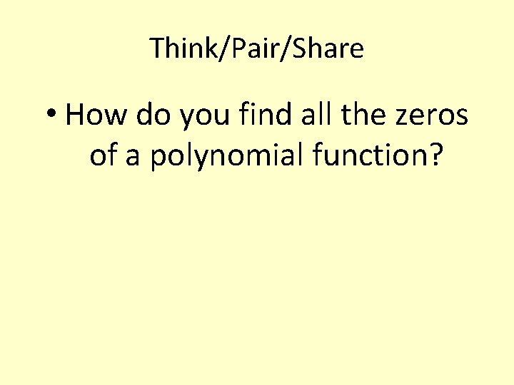 Think/Pair/Share • How do you find all the zeros of a polynomial function? 