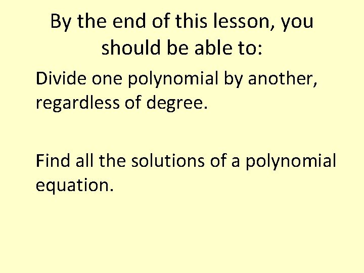 By the end of this lesson, you should be able to: Divide one polynomial