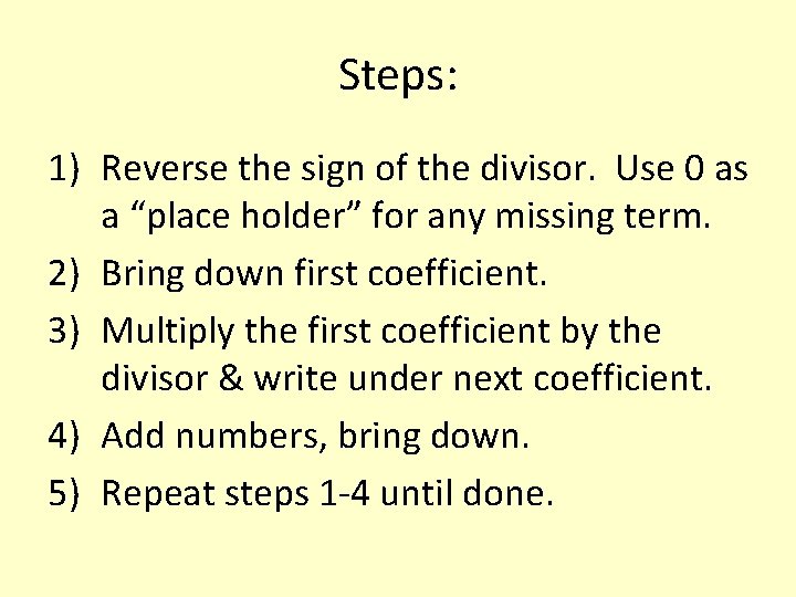 Steps: 1) Reverse the sign of the divisor. Use 0 as a “place holder”