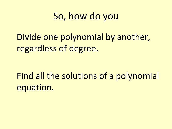 So, how do you Divide one polynomial by another, regardless of degree. Find all