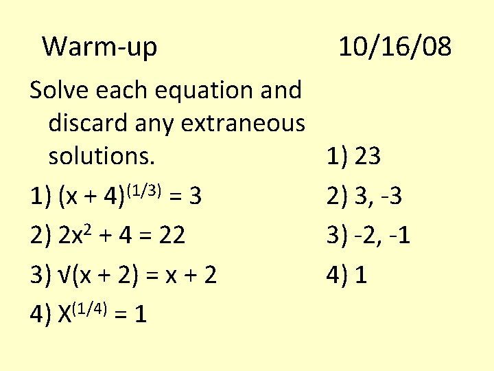 Warm-up Solve each equation and discard any extraneous solutions. 1) (x + 4)(1/3) =