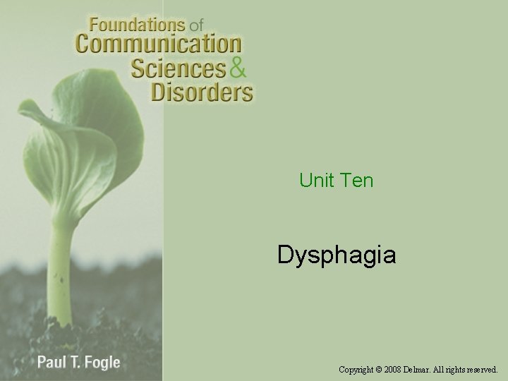 Unit Ten Dysphagia Copyright © 2008 Delmar. All rights reserved. 