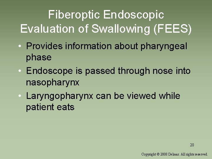 Fiberoptic Endoscopic Evaluation of Swallowing (FEES) • Provides information about pharyngeal phase • Endoscope