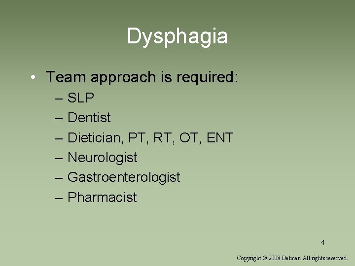 Dysphagia • Team approach is required: – – – SLP Dentist Dietician, PT, RT,