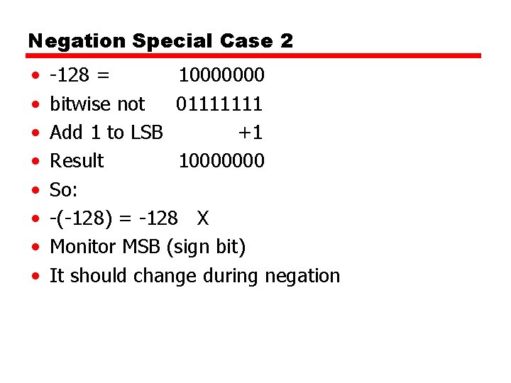 Negation Special Case 2 • • -128 = 10000000 bitwise not 01111111 Add 1