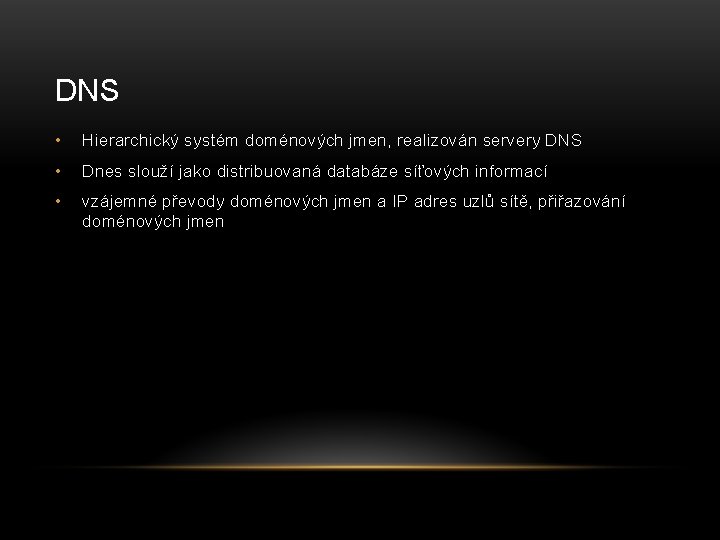 DNS • Hierarchický systém doménových jmen, realizován servery DNS • Dnes slouží jako distribuovaná