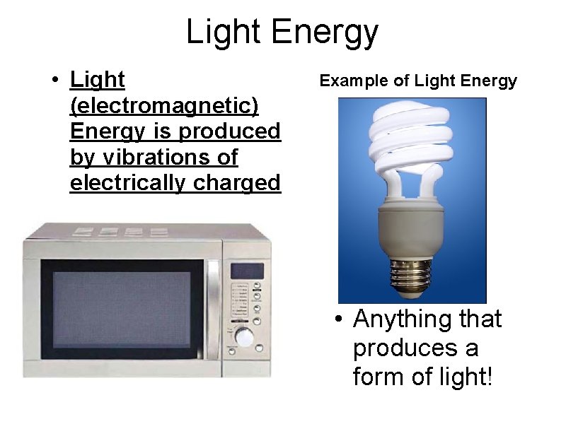 Light Energy • Light (electromagnetic) Energy is produced by vibrations of electrically charged particles.