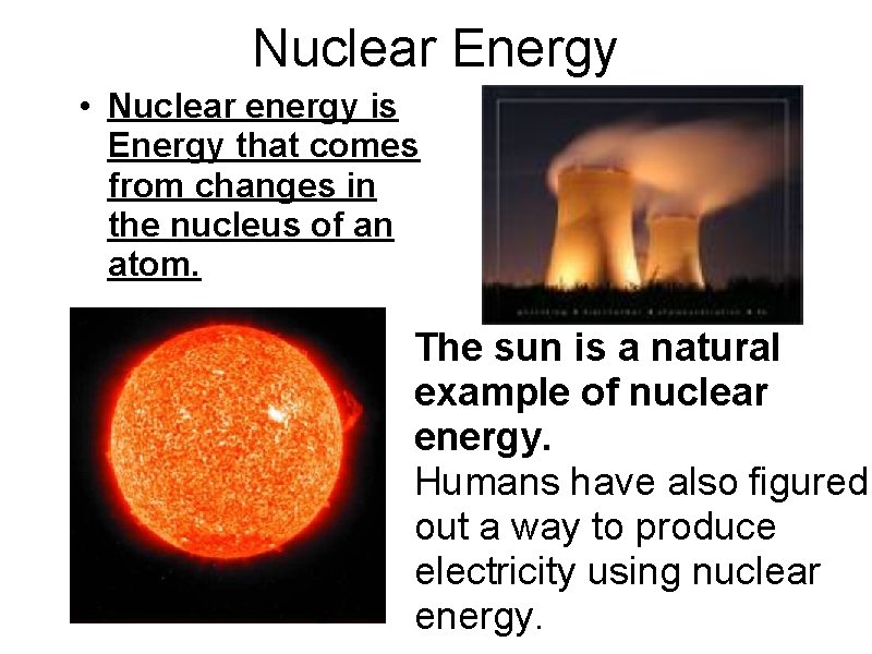 Nuclear Energy • Nuclear energy is Energy that comes from changes in the nucleus