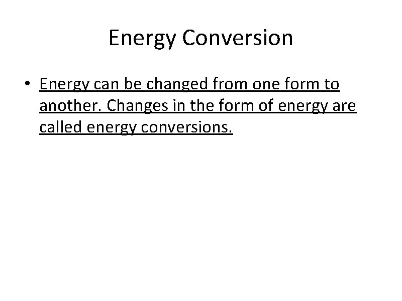 Energy Conversion • Energy can be changed from one form to another. Changes in