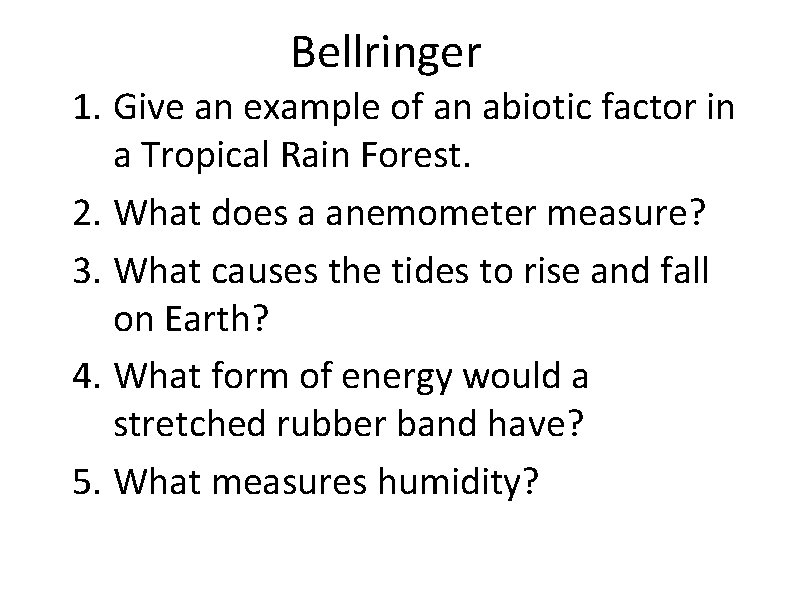 Bellringer 1. Give an example of an abiotic factor in a Tropical Rain Forest.