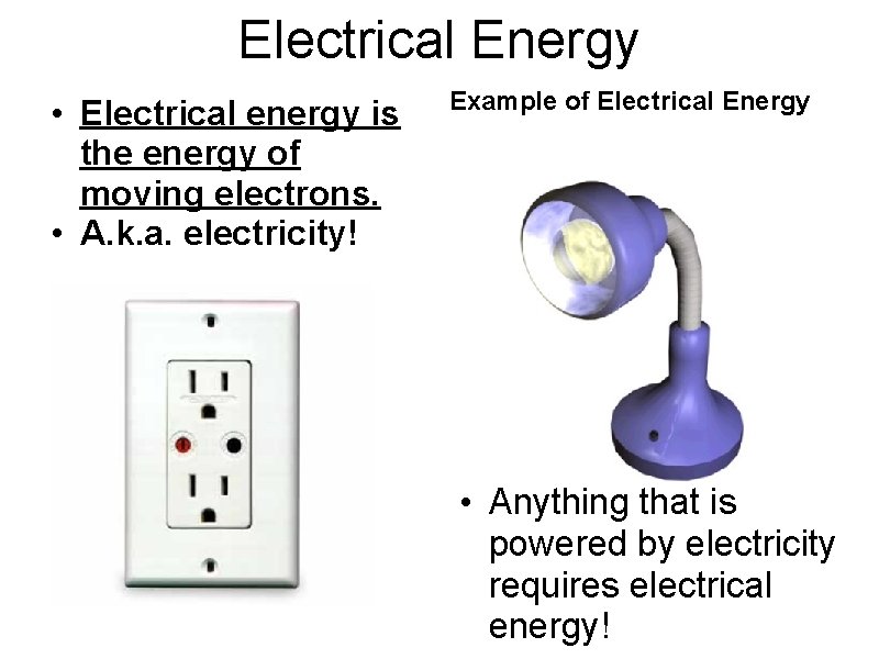 Electrical Energy • Electrical energy is the energy of moving electrons. • A. k.