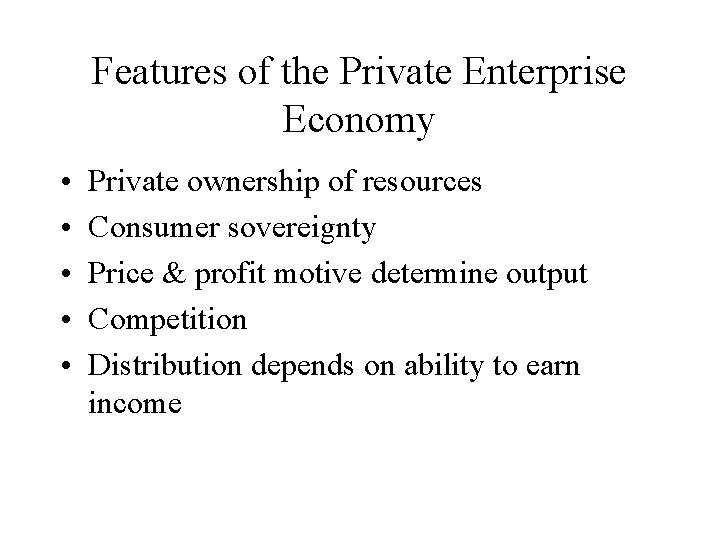 Features of the Private Enterprise Economy • • • Private ownership of resources Consumer