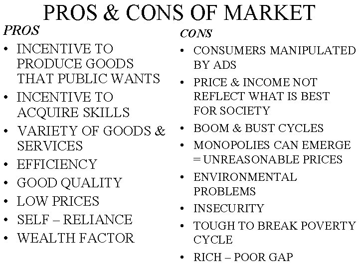 PROS & CONS OF MARKET PROS • INCENTIVE TO PRODUCE GOODS THAT PUBLIC WANTS