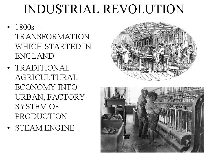 INDUSTRIAL REVOLUTION • 1800 s – TRANSFORMATION WHICH STARTED IN ENGLAND • TRADITIONAL AGRICULTURAL