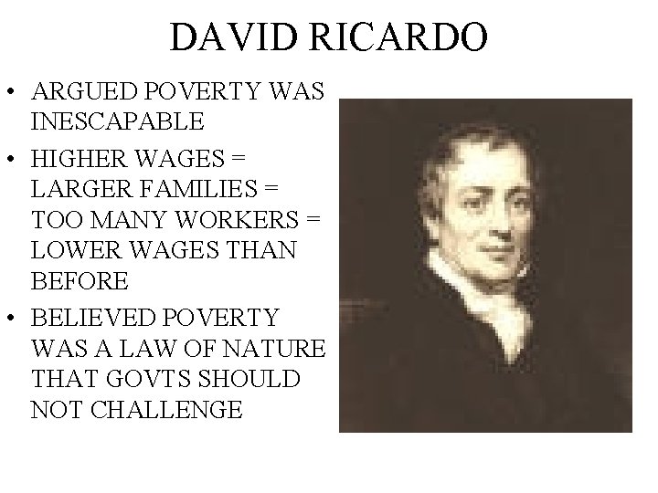 DAVID RICARDO • ARGUED POVERTY WAS INESCAPABLE • HIGHER WAGES = LARGER FAMILIES =