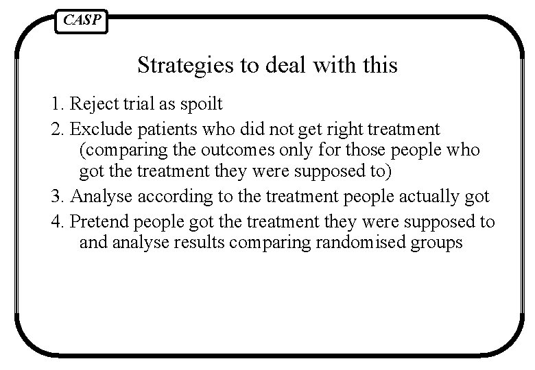 CASP Strategies to deal with this 1. Reject trial as spoilt 2. Exclude patients