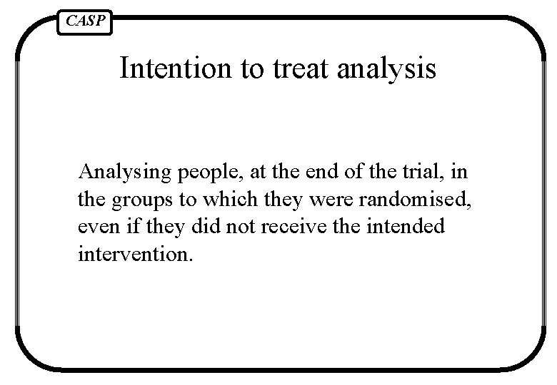 CASP Intention to treat analysis Analysing people, at the end of the trial, in