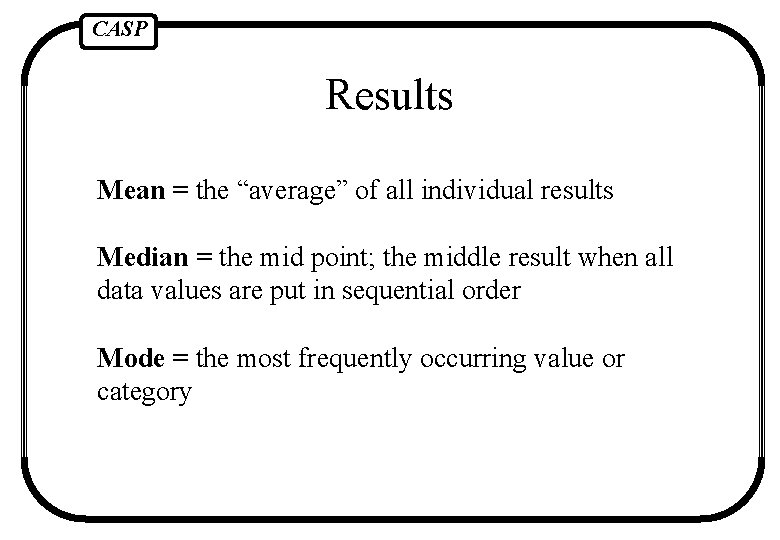 CASP Results Mean = the “average” of all individual results Median = the mid