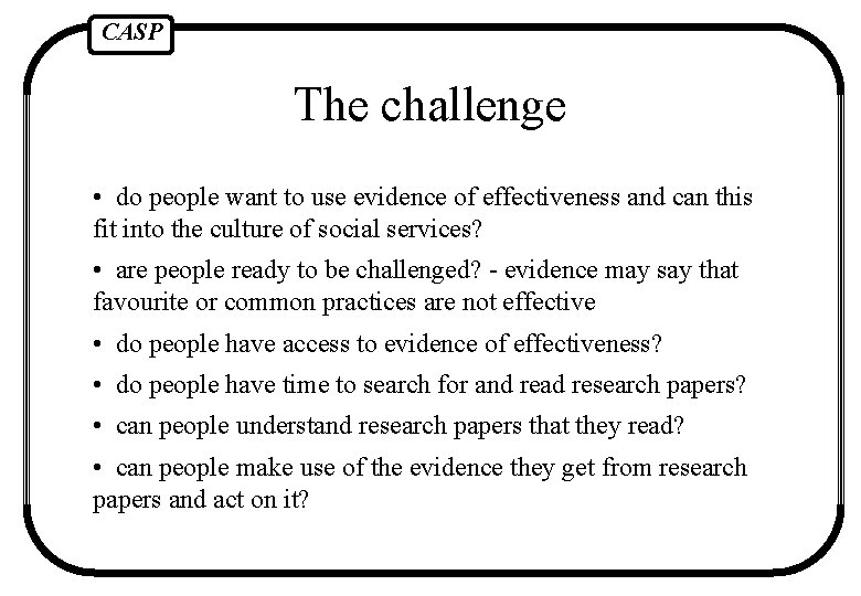 CASP The challenge • do people want to use evidence of effectiveness and can