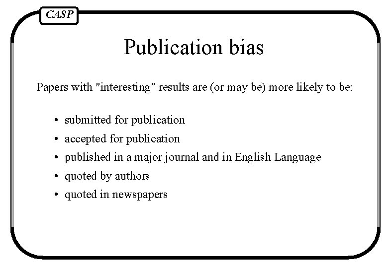 CASP Publication bias Papers with "interesting" results are (or may be) more likely to