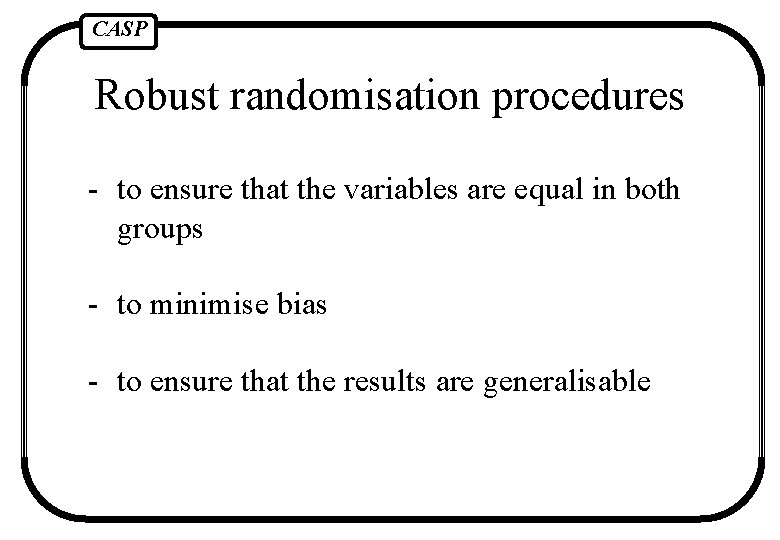 CASP Robust randomisation procedures - to ensure that the variables are equal in both