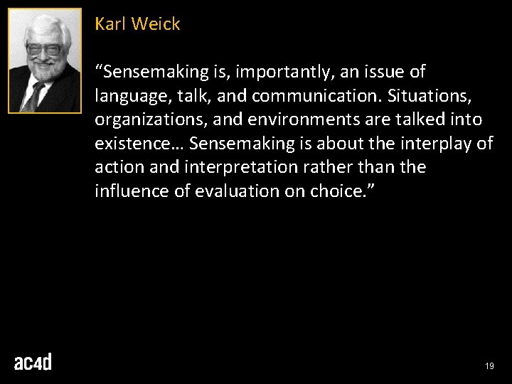 Karl Weick “Sensemaking is, importantly, an issue of language, talk, and communication. Situations, organizations, Karl Weick “Sensemaking is, importantly, an issue of language, talk, and communication. Situations, organizations,