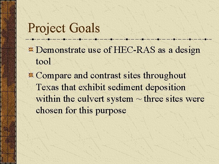 Project Goals Demonstrate use of HEC-RAS as a design tool Compare and contrast sites