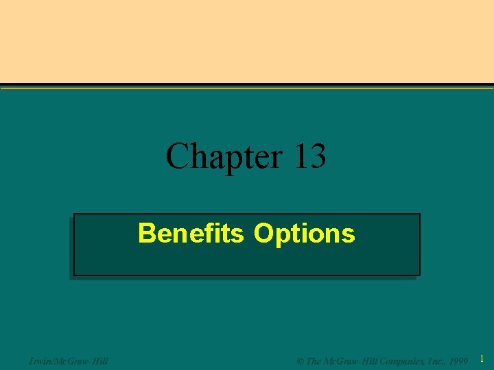 Chapter 13 Benefits Options Irwin/Mc. Graw-Hill © The Mc. Graw-Hill Companies, Inc. , 1999