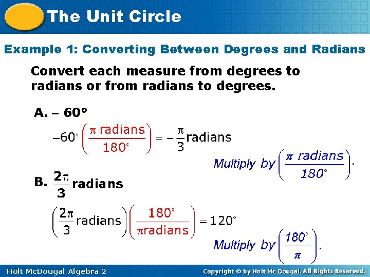 The Unit Circle Example 1: Converting Between Degrees and Radians Convert each measure from