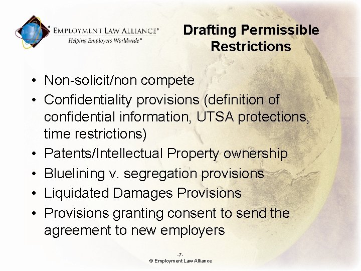 Drafting Permissible Restrictions • Non-solicit/non compete • Confidentiality provisions (definition of confidential information, UTSA