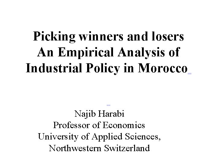 Picking winners and losers An Empirical Analysis of Industrial Policy in Morocco Najib Harabi