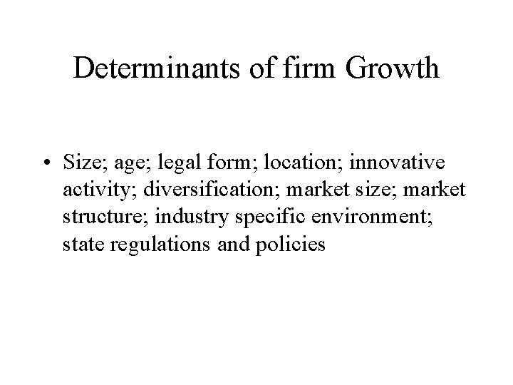 Determinants of firm Growth • Size; age; legal form; location; innovative activity; diversification; market