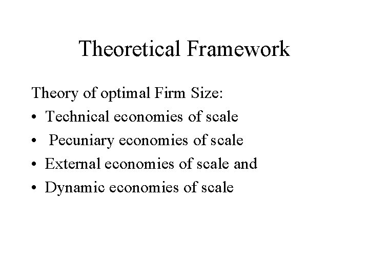 Theoretical Framework Theory of optimal Firm Size: • Technical economies of scale • Pecuniary