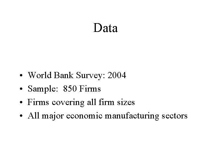 Data • • World Bank Survey: 2004 Sample: 850 Firms covering all firm sizes