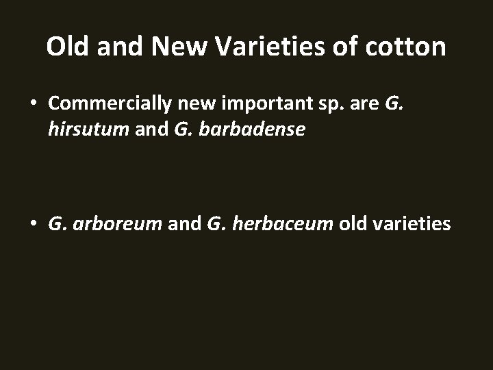 Old and New Varieties of cotton • Commercially new important sp. are G. hirsutum