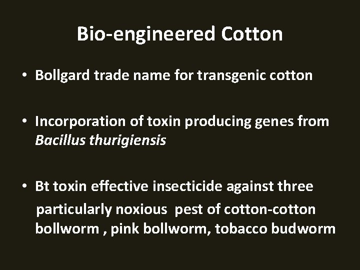 Bio-engineered Cotton • Bollgard trade name for transgenic cotton • Incorporation of toxin producing