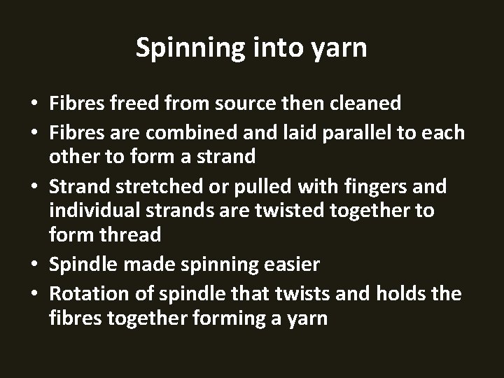 Spinning into yarn • Fibres freed from source then cleaned • Fibres are combined