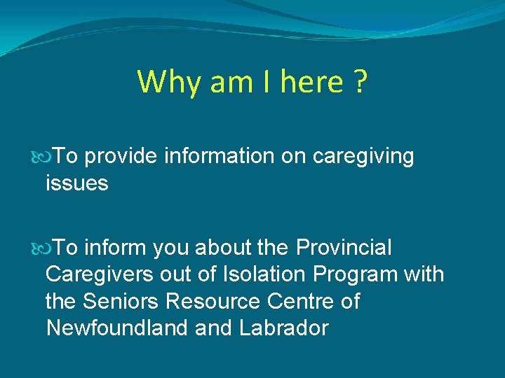Why am I here ? To provide information on caregiving issues To inform you