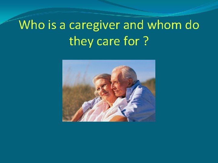 Who is a caregiver and whom do they care for ? 