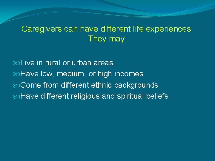 Caregivers can have different life experiences. They may: Live in rural or urban areas