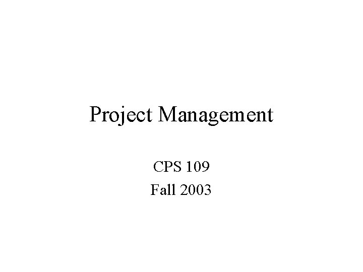 Project Management CPS 109 Fall 2003 