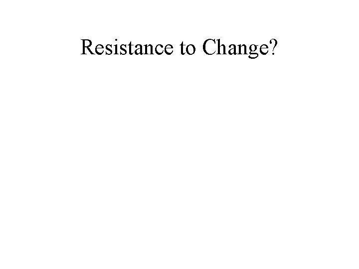 Resistance to Change? 