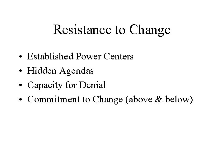 Resistance to Change • • Established Power Centers Hidden Agendas Capacity for Denial Commitment