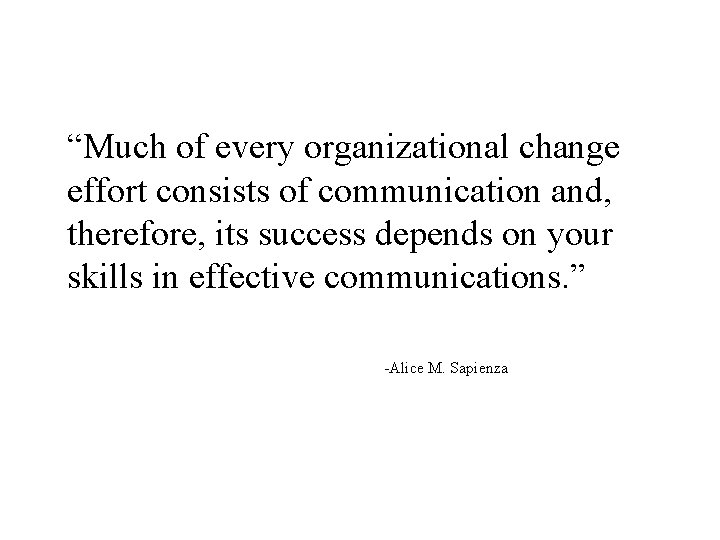 “Much of every organizational change effort consists of communication and, therefore, its success depends