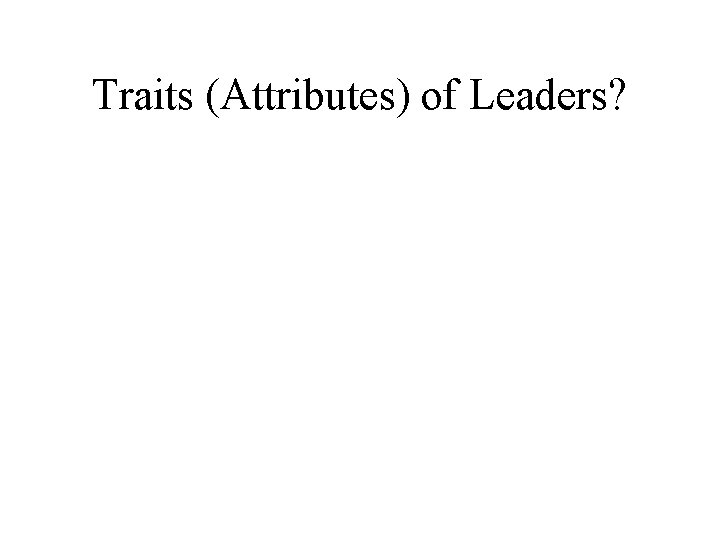 Traits (Attributes) of Leaders? 