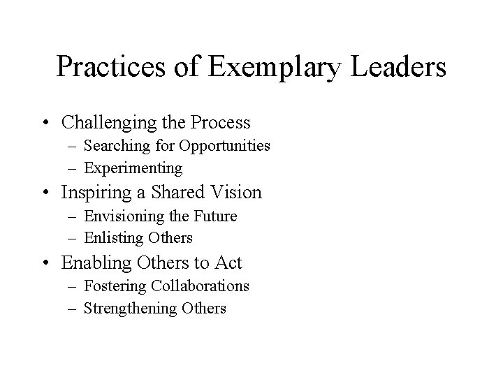 Practices of Exemplary Leaders • Challenging the Process – Searching for Opportunities – Experimenting